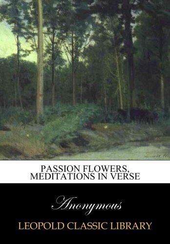 Passion flowers, meditations in verse