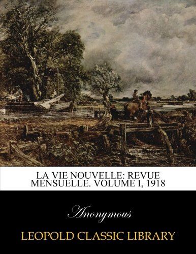 La Vie nouvelle: revue mensuelle. Volume I, 1918 (French Edition)
