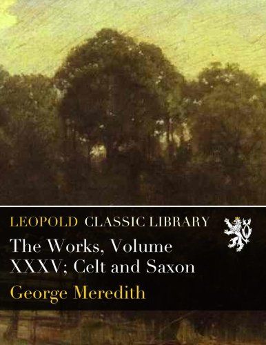 The Works, Volume XXXV; Celt and Saxon