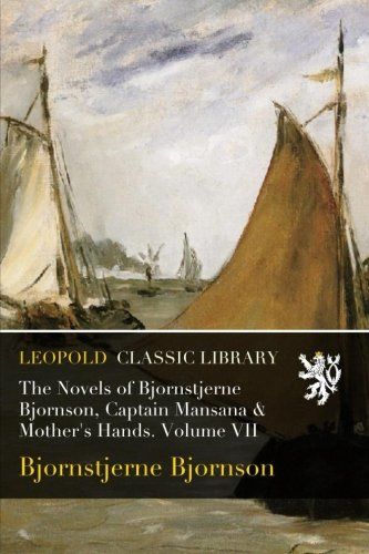 The Novels of Bjornstjerne Bjornson, Captain Mansana & Mother's Hands. Volume VII