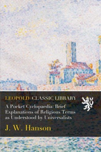 A Pocket Cyclopaedia: Brief Explanations of Religious Terms as Understood by Universalists