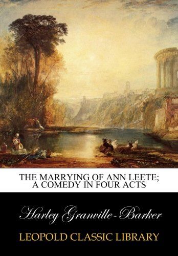 The marrying of Ann Leete; a comedy in four acts