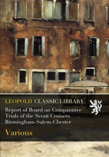 Report of Board on Comparative Trials of the Scout Cruisers Birmingham-Salem-Chester