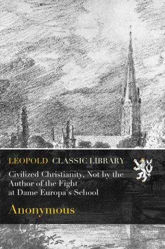 Civilized Christianity, Not by the Author of the Fight at Dame Europa's School