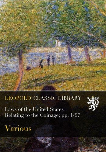 Laws of the United States Relating to the Coinage; pp. 1-97