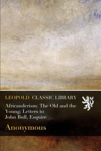 Africanderism: The Old and the Young; Letters to John Bull, Esquire