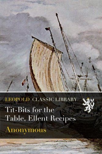 Tit-Bits for the Table, Ellent Recipes
