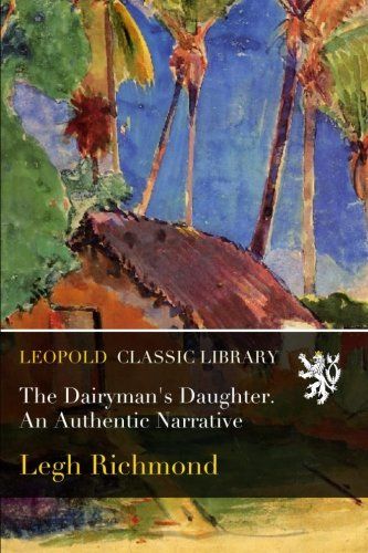 The Dairyman's Daughter. An Authentic Narrative