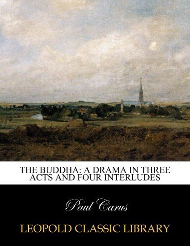 The Buddha: a drama in three acts and four interludes