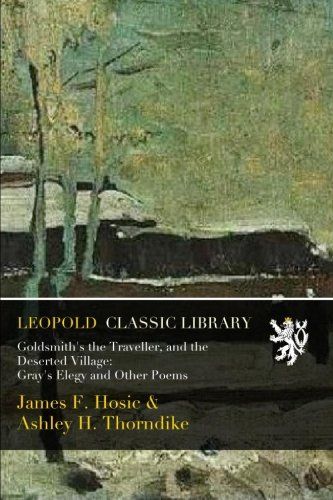Goldsmith's the Traveller, and the Deserted Village: Gray's Elegy and Other Poems