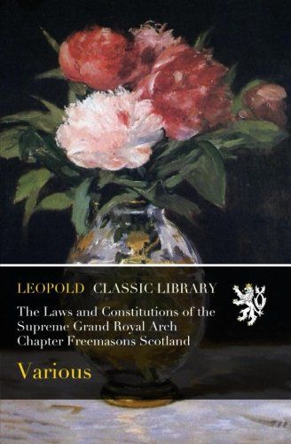 The Laws and Constitutions of the Supreme Grand Royal Arch Chapter Freemasons Scotland