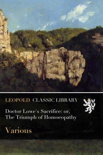 Doctor Lowe's Sacrifice: or, The Triumph of Homoeopathy
