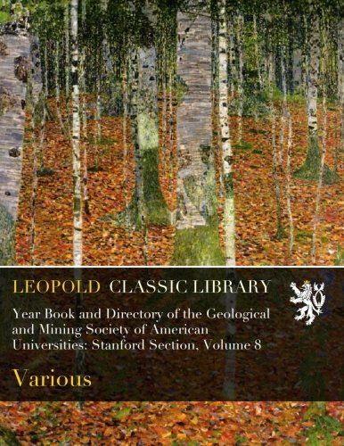 Year Book and Directory of the Geological and Mining Society of American Universities: Stanford Section, Volume 8