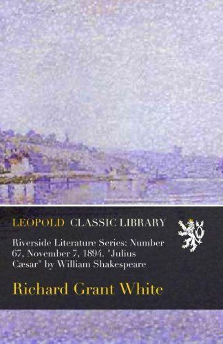 Riverside Literature Series: Number 67, November 7, 1894. "Julius Cæsar" by William Shakespeare