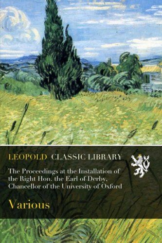 The Proceedings at the Installation of the Right Hon. the Earl of Derby, Chancellor of the University of Oxford