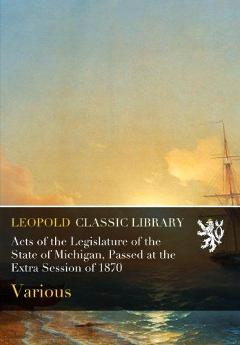 Acts of the Legislature of the State of Michigan, Passed at the Extra Session of 1870