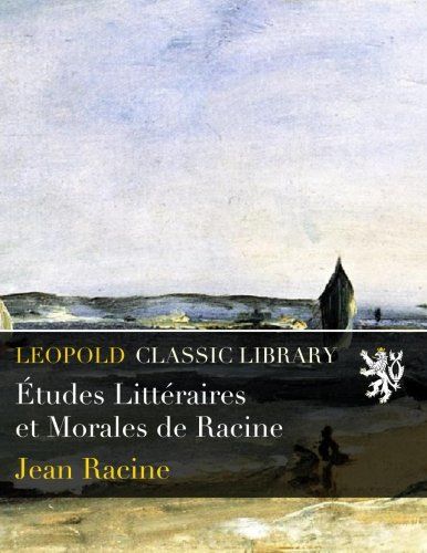 Études Littéraires et Morales de Racine (French Edition)