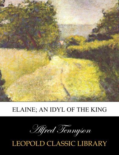 Elaine; an idyl of the king