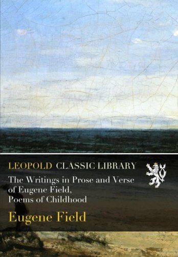 The Writings in Prose and Verse of Eugene Field, Poems of Childhood