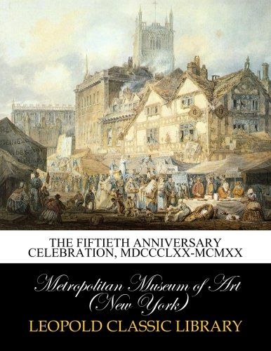 The fiftieth anniversary celebration, MDCCCLXX-MCMXX