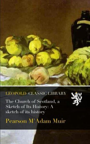 The Church of Scotland, a Sketch of Its History: A sketch of its history