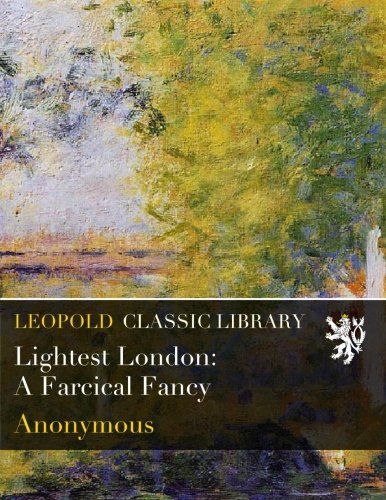 Lightest London: A Farcical Fancy
