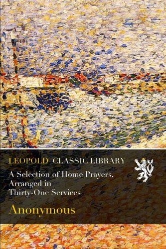 A Selection of Home Prayers, Arranged in Thirty-One Services