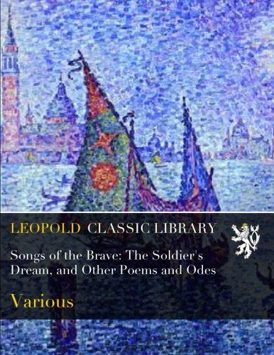 Songs of the Brave: The Soldier's Dream, and Other Poems and Odes
