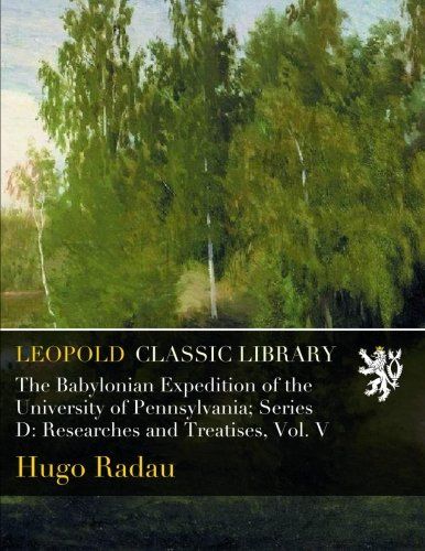 The Babylonian Expedition of the University of Pennsylvania; Series D: Researches and Treatises, Vol. V