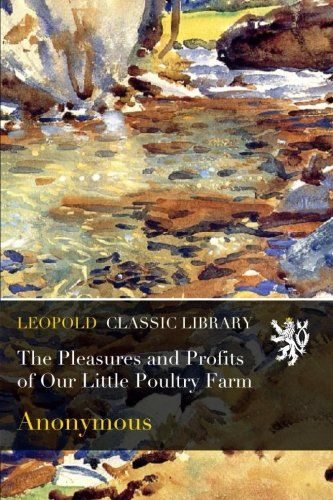 The Pleasures and Profits of Our Little Poultry Farm