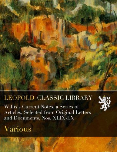 Willis's Current Notes, a Series of Articles, Selected from Original Letters and Documents, Nos. XLIX-LX