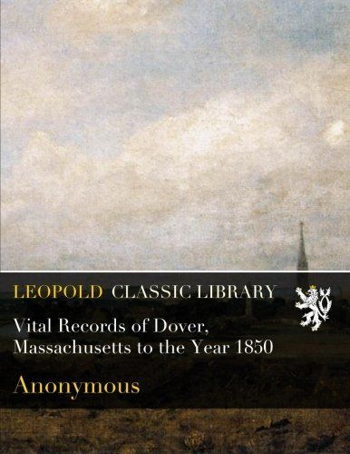 Vital Records of Dover, Massachusetts to the Year 1850