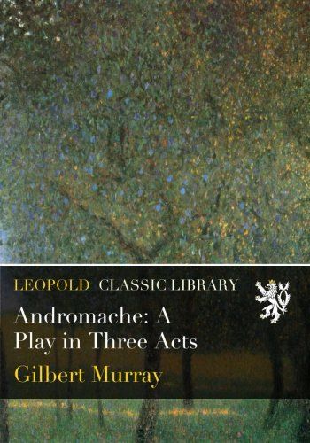 Andromache: A Play in Three Acts