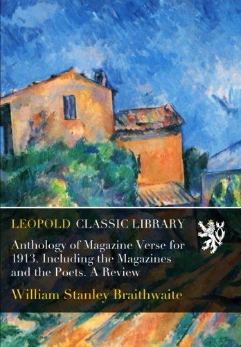 Anthology of Magazine Verse for 1913. Including the Magazines and the Poets. A Review