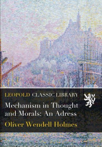 Mechanism in Thought and Morals: An Adress