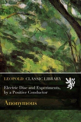 Electric Disc and Experiments, by a Positive Conductor