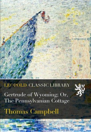Gertrude of Wyoming; Or, The Pennsylvanian Cottage