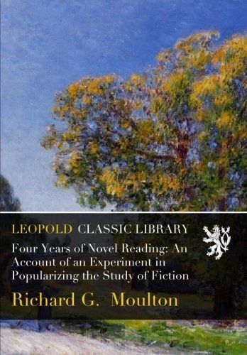 Four Years of Novel Reading: An Account of an Experiment in Popularizing the Study of Fiction