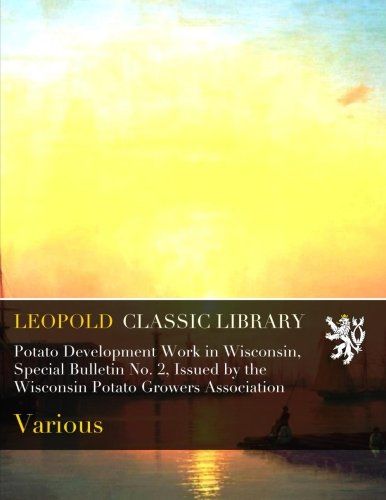 Potato Development Work in Wisconsin, Special Bulletin No. 2, Issued by the Wisconsin Potato Growers Association