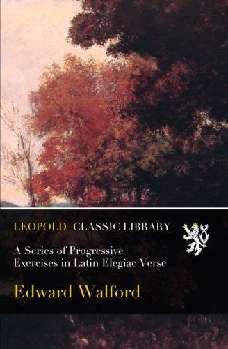 A Series of Progressive Exercises in Latin Elegiac Verse