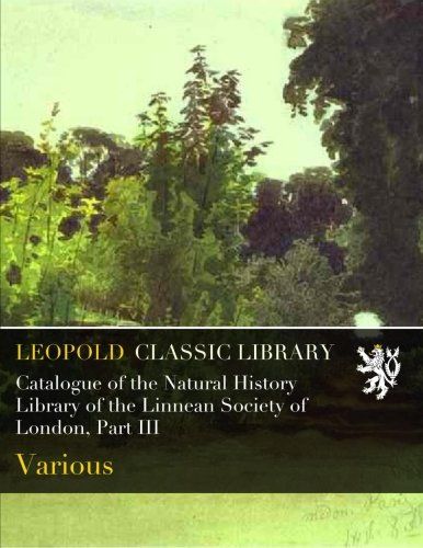 Catalogue of the Natural History Library of the Linnean Society of London, Part III