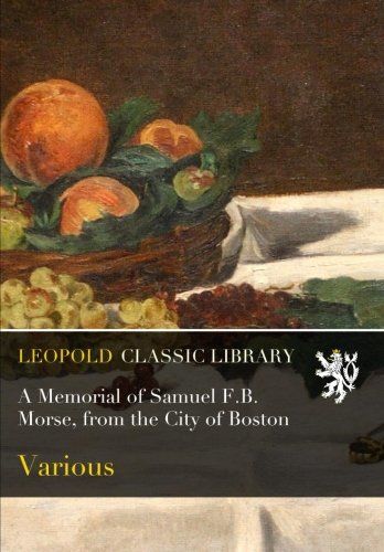 A Memorial of Samuel F.B. Morse, from the City of Boston