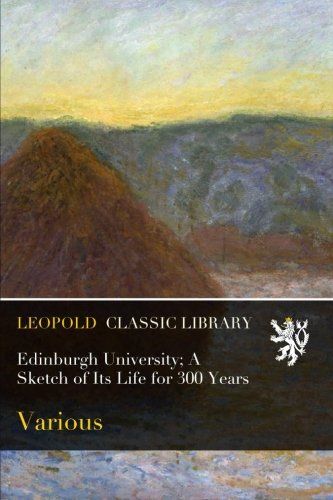 Edinburgh University; A Sketch of Its Life for 300 Years