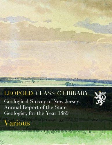 Geological Survey of New Jersey. Annual Report of the State Geologist, for the Year 1889