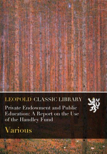 Private Endowment and Public Education: A Report on the Use of the Handley Fund