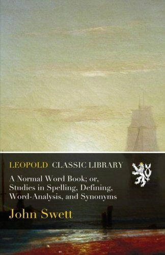 A Normal Word Book; or, Studies in Spelling, Defining, Word-Analysis, and Synonyms