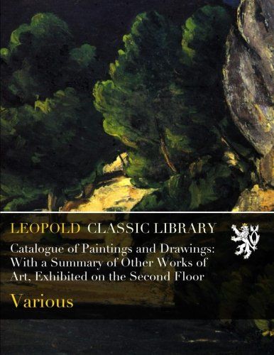 Catalogue of Paintings and Drawings: With a Summary of Other Works of Art, Exhibited on the Second Floor