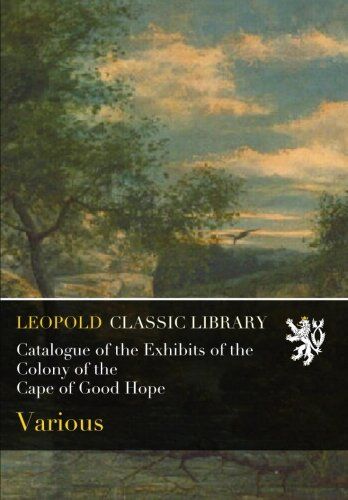 Catalogue of the Exhibits of the Colony of the Cape of Good Hope