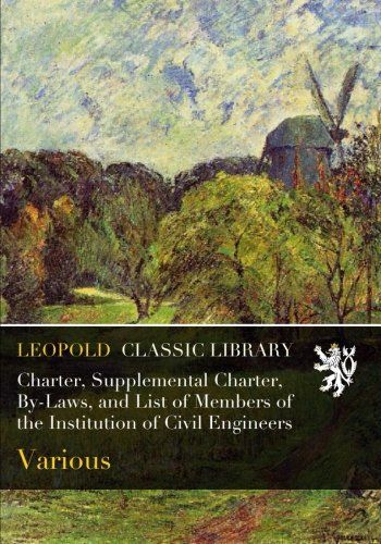 Charter, Supplemental Charter, By-Laws, and List of Members of the Institution of Civil Engineers