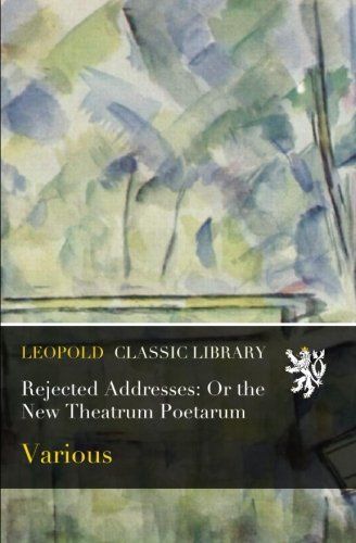 Rejected Addresses: Or the New Theatrum Poetarum